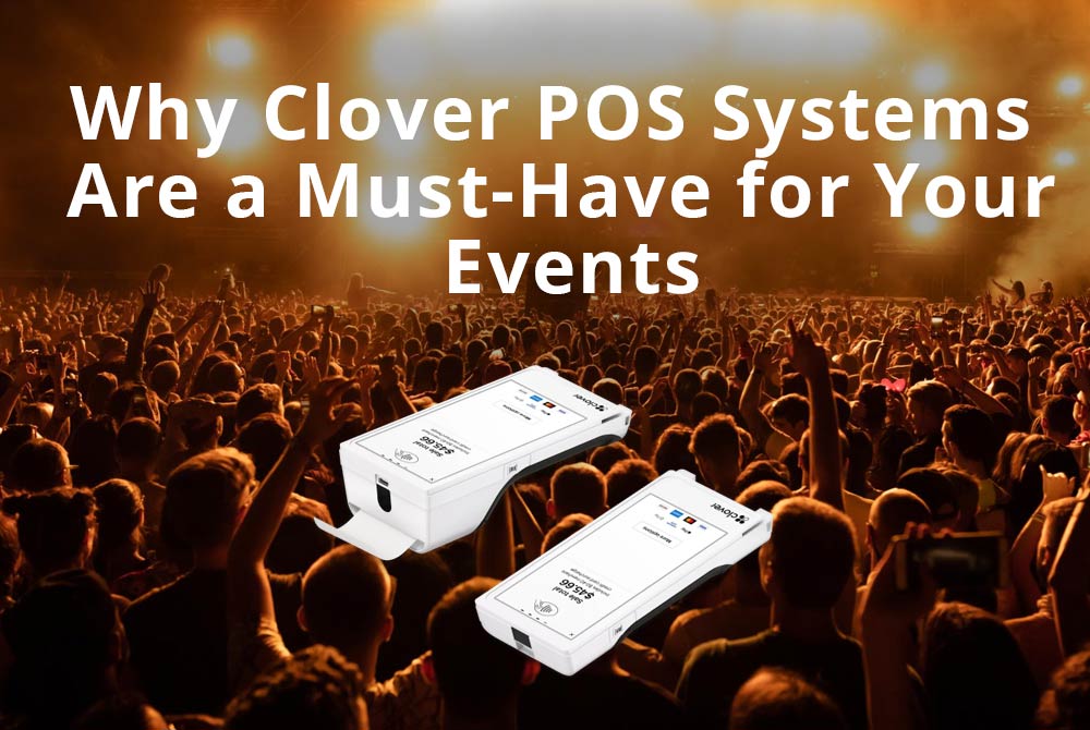 Why Clover POS Systems Are a Must-Have for Your Events